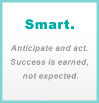 Smart. Anticipate and act. Success is earned, not expected.