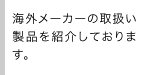 海外メーカーの取扱い製品を紹介しております。